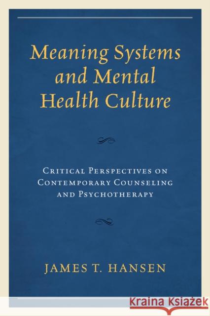 Meaning Systems and Mental Health Culture: Critical Perspectives on Contemporary Counseling and Psychotherapy James T. Hansen 9781498516327 Lexington Books - książka