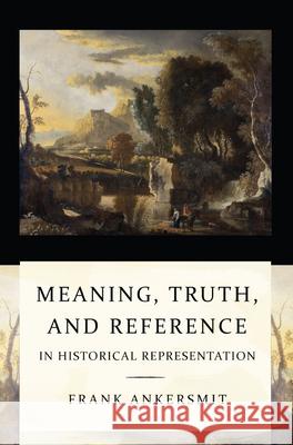 Meaning, Truth, and Reference in Historical Representation: Confronting the Inconvenient Problems of Patient Safety Ankersmit, Frank R. 9780801450716 Cornell University Press - książka