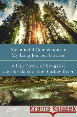 Meaningful Connections in My Long Journey between a Pine Grove of Songki-ri and the Bank of the Siuslaw River Song-Nai Rhee 9781666751659 Pickwick Publications - książka