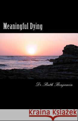 Meaningful Dying Dr Ruth Benjami 9781503355439 Createspace Independent Publishing Platform - książka