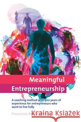 Meaningful Entrepreneurship: A coaching method for entrepreneurs who want to live fully Paperback Francisco Badia 9781366753410 Blurb - książka