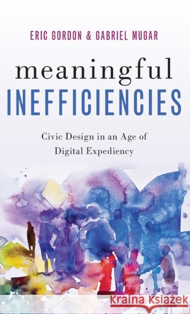 Meaningful Inefficiencies: Civic Design in an Age of Digital Expediency Gordon, Eric 9780190870140 Oxford University Press, USA - książka