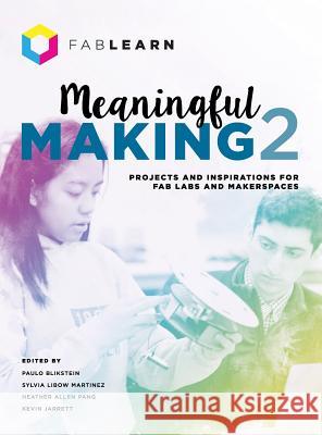 Meaningful Making 2: Projects and Inspirations for Fab Labs and Makerspaces Paulo Blikstein Sylvia Libow Martinez Heather Allen Pang 9780999477625 Constructing Modern Knowledge Press - książka