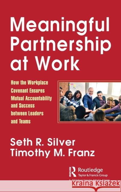 Meaningful Partnership at Work: How the Workplace Covenant Ensures Mutual Accountability and Success Between Leaders and Teams Seth Silver Timothy M. Franz 9781032020143 Productivity Press - książka