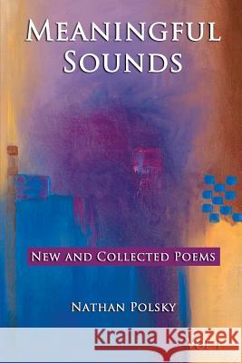 Meaningful Sounds: New and Collected Poems Nathan Polsky 9781939237170 Suncoast Digital Press, Incorporated - książka