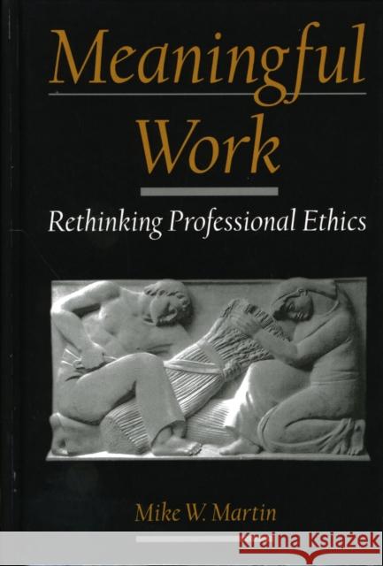 Meaningful Work: Rethinking Professional Ethics Martin, Mike W. 9780195133257 Oxford University Press - książka
