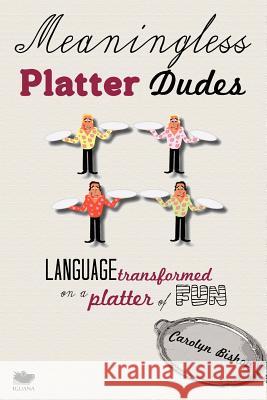 Meaningless Platter Dudes: Language Transformed on a Platter of Fun Bishop, Carolyn 9781927403174 Iguana Books - książka