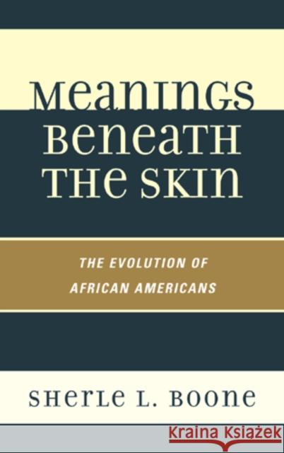 Meanings Beneath the Skin: The Evolution of African-Americans Boone, Sherle L. 9781442213104 Rowman & Littlefield Publishers, Inc. - książka