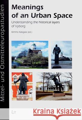 Meanings of an Urban Space : Understanding the historical layers of Viborg Kimmo Katajala 9783643907844 Lit Verlag - książka