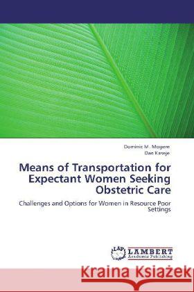 Means of Transportation for Expectant Women Seeking Obstetric Care Dominic M Mogere, Dan Kaseje 9783847343691 LAP Lambert Academic Publishing - książka