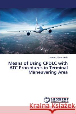 Means of Using CPDLC with ATC Procedures in Terminal Maneuvering Area Glaser-Opitz Leonard 9783659811418 LAP Lambert Academic Publishing - książka