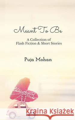 Meant To Be: A Collection of Flash Fiction & Short Stories Mohan, Puja 9781530631292 Createspace Independent Publishing Platform - książka