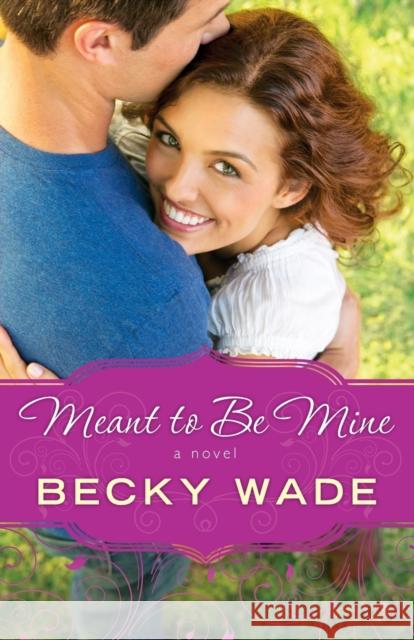 Meant to Be Mine Becky Wade 9780764211089 Bethany House Publishers - książka