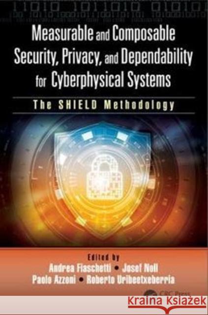 Measurable and Composable Security, Privacy, and Dependability for Cyberphysical Systems: The Shield Methodology Andrea Fiaschetti Josef Noll Paolo Azzoni 9781138042759 CRC Press - książka