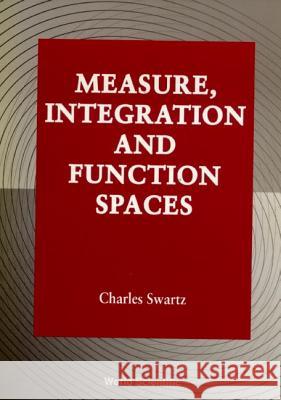 Measure, Integration and Function Spaces Charles W. Swartz 9789810216108 World Scientific Publishing Company - książka