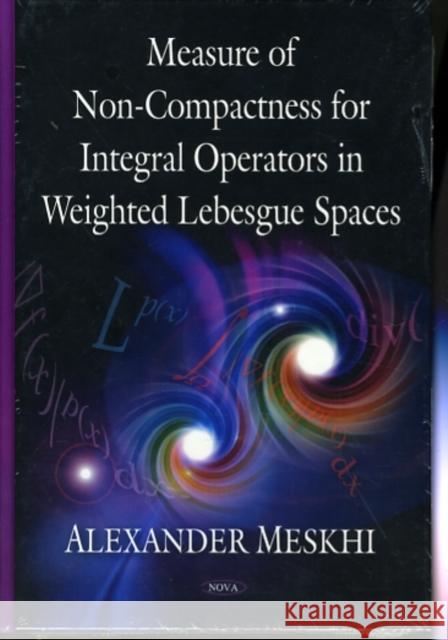 Measure of Non-Compactness for Integral Operators in Weighted Lebesgue Spaces Alexander Meskhi 9781606928868 Nova Science Publishers Inc - książka