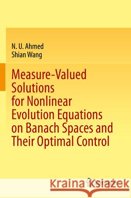 Measure-Valued Solutions for Nonlinear Evolution Equations on Banach Spaces and Their Optimal Control N. U. Ahmed, Shian Wang 9783031372629 Springer Nature Switzerland - książka