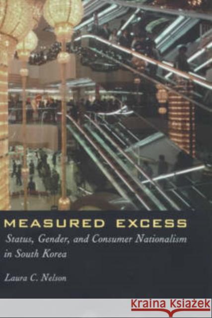 Measured Excess: Status, Gender, and Consumer Nationalism in South Korea Nelson, Laura 9780231116176 Columbia University Press - książka