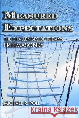 Measured Expectations: The Challenges of Today's Freemasonry Michael R. Poll 9781613422946 Cornerstone Book Publishers - książka