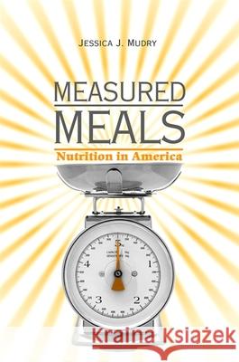 Measured Meals: Nutrition in America Jessica J. Mudry 9780791493823 State University of New York Press - książka