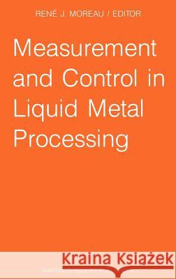 Measurement and Control in Liquid Metal Processing: Proceedings 4th Workshop Held in Conjunction with the 53rd International Foundry Congress, Prague, Moreau, R. J. 9789024735105 Springer - książka