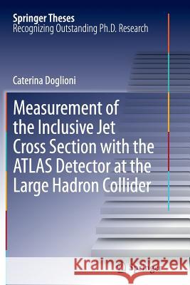 Measurement of the Inclusive Jet Cross Section with the Atlas Detector at the Large Hadron Collider Doglioni, Caterina 9783642431852 Springer - książka