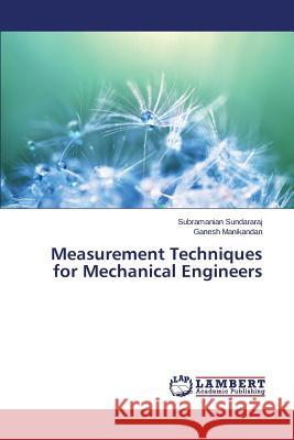 Measurement Techniques for Mechanical Engineers Sundararaj Subramanian, Manikandan Ganesh 9783659798986 LAP Lambert Academic Publishing - książka