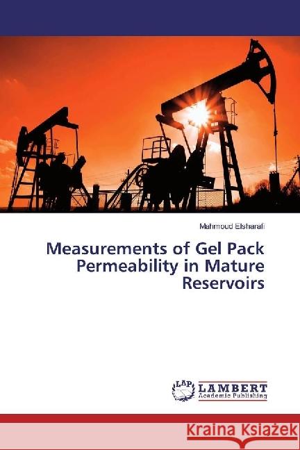 Measurements of Gel Pack Permeability in Mature Reservoirs Elsharafi, Mahmoud 9783659967399 LAP Lambert Academic Publishing - książka