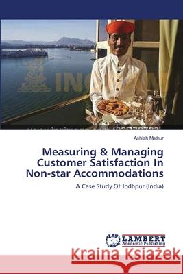 Measuring & Managing Customer Satisfaction In Non-star Accommodations Ashish Mathur 9783659121227 LAP Lambert Academic Publishing - książka