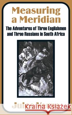 Measuring a Meridian: The Adventures of Three Englishmen and Three Russians in South Africa Verne, Jules 9781410100283 Fredonia Books (NL) - książka