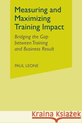 Measuring and Maximizing Training Impact: Bridging the Gap Between Training and Business Results Paul Leone P. Leone 9781349490387 Palgrave MacMillan - książka