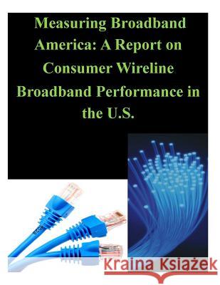 Measuring Broadband America: A Report on Consumer Wireline Broadband Performance in the U.S. Fcc's Office of Engineering and Technolo 9781500422592 Createspace - książka