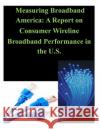 Measuring Broadband America: A Report on Consumer Wireline Broadband Performance in the U.S. Fcc's Office of Engineering and Technolo 9781500422592 Createspace