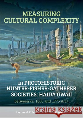Measuring Cultural Complexity in Protohistoric Hunter-Fisher-Gatherer Societies: Haida Gwaii Between Ca. 1650 and 1775 A.D. Newell, Raymond R. 9789090298320 Gillian E. Newell - książka