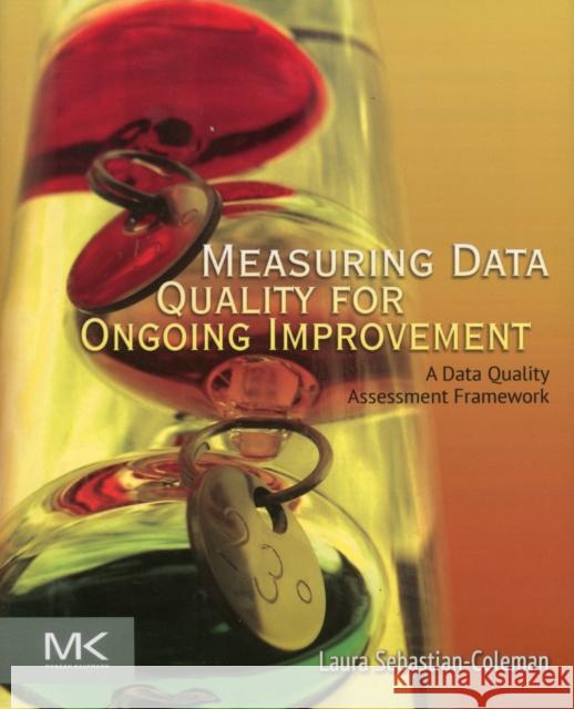 Measuring Data Quality for Ongoing Improvement: A Data Quality Assessment Framework Laura Sebastian Coleman 9780123970336  - książka