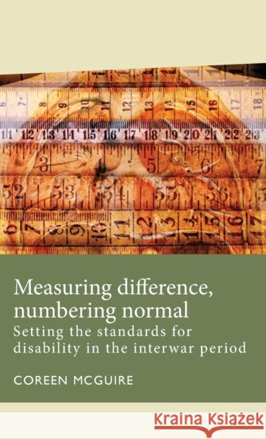 Measuring Difference, Numbering Normal: Setting the Standards for Disability in the Interwar Period Coreen McGuire 9781526143174 Manchester University Press - książka