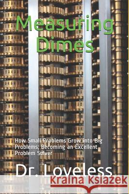 Measuring Dimes: How Small Problems Grow into Big Problems, Becoming an Excellent Problem Solver Dr A Loveless 9781723951190 Independently Published - książka