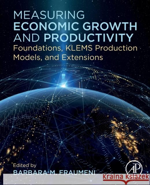 Measuring Economic Growth and Productivity: Foundations, Klems Production Models, and Extensions Barbara Fraumeni 9780128175965 Academic Press - książka