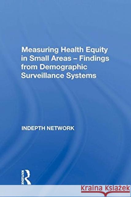 Measuring Health Equity in Small Areas: Findings from Demographic Surveillance Systems Network, Indepth 9780815390480 CRC Press Inc - książka