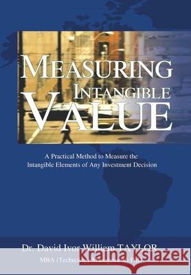 Measuring Intangible Value: A Practical Method to Measure the Intangible Elements of Any Investment Decision Taylor, David Ivor William 9780595714629 iUniverse - książka