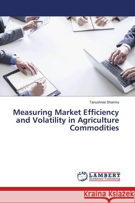 Measuring Market Efficiency and Volatility in Agriculture Commodities Sharma, Tanushree 9783659979286 LAP Lambert Academic Publishing - książka