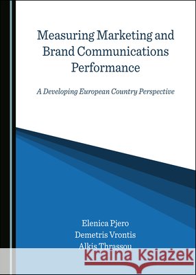 Measuring Marketing and Brand Communications Performance: A Developing European Country Perspective Elenica Pjero Demetris Vrontis 9781527546783 Cambridge Scholars Publishing - książka