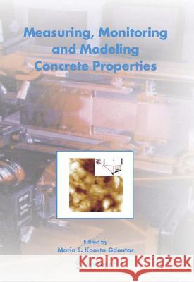 Measuring, Monitoring and Modeling Concrete Properties: An International Symposium Dedicated to Professor Surendra P. Shah, Northwestern University, U Konsta-Gdoutos, Maria S. 9781402051036 Springer - książka
