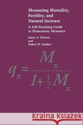 Measuring Mortality, Fertility, and Natural Increase: A Self-Teaching Guide to Elementary Measures James A. Palmore 9780866381659 East-West Center - książka