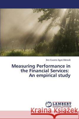 Measuring Performance in the Financial Services: An empirical study Agyei-Mensah Ben Kwame 9783659627873 LAP Lambert Academic Publishing - książka