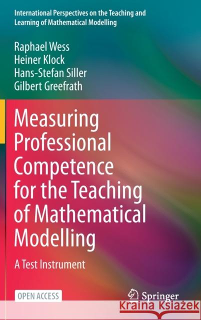 Measuring Professional Competence for the Teaching of Mathematical Modelling: A Test Instrument Raphael Wess Heiner Klock Hans-Stefan Siller 9783030780708 Springer - książka