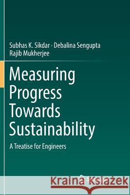 Measuring Progress Towards Sustainability: A Treatise for Engineers Sikdar, Subhas K. 9783319826448 Springer - książka