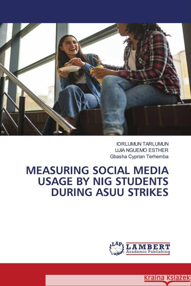 MEASURING SOCIAL MEDIA USAGE BY NIG STUDENTS DURING ASUU STRIKES Tarlumun, Iorlumun, NGUEMO ESTHER, UJIA, Cyprian Terhemba, Gbasha 9786208421687 LAP Lambert Academic Publishing - książka