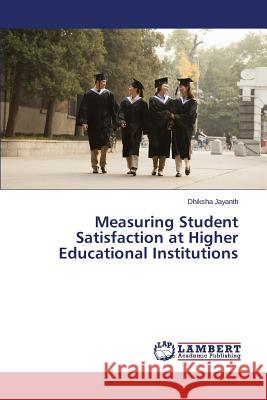 Measuring Student Satisfaction at Higher Educational Institutions Jayanth Dhiksha 9783659769672 LAP Lambert Academic Publishing - książka