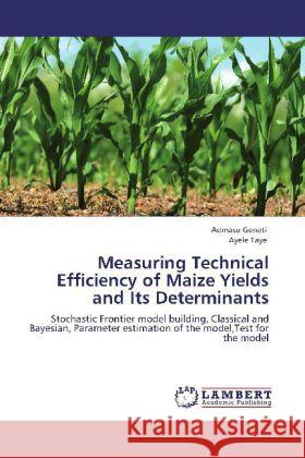 Measuring Technical Efficiency of Maize Yields and Its Determinants Geneti, Admasu, Taye, Ayele 9783848400607 LAP Lambert Academic Publishing - książka